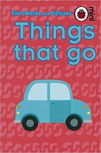 Things That Go: First Words and Pictures Things That Go: First Words and Pictures