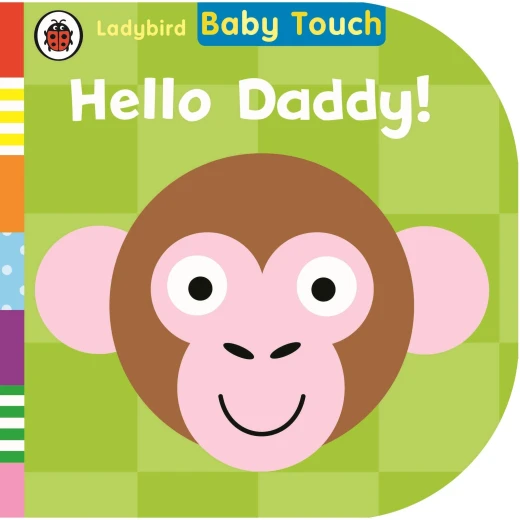 Ladybird, Baby Touch: Hello, Daddy!, 12 pages Ladybird, Baby Touch: Hello, Daddy!, 12 pages