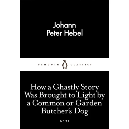 Penguin Little Black Classics, How a Ghastly Story Was Brought to Light by a Common or Garden Butcher's Dog, 64 Pages Penguin Little Black Classics, How a Ghastly Story Was Brought to Light by a Common or Garden Butcher's Dog, 64 Pages