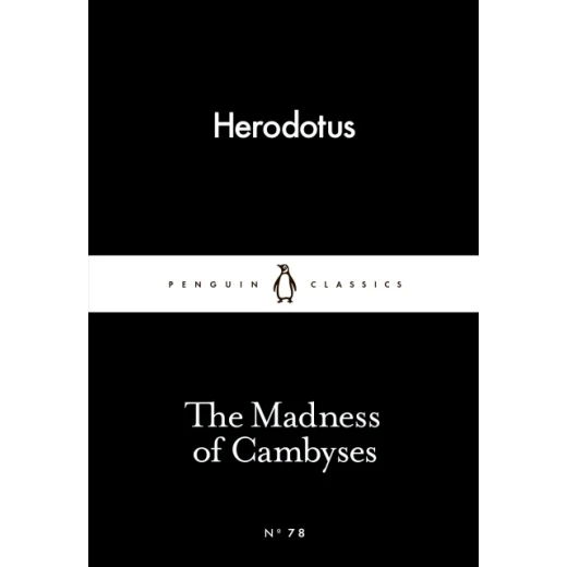 Penguin Little Black Classics,The Madness of Cambyses, 64 Pages Penguin Little Black Classics,The Madness of Cambyses, 64 Pages