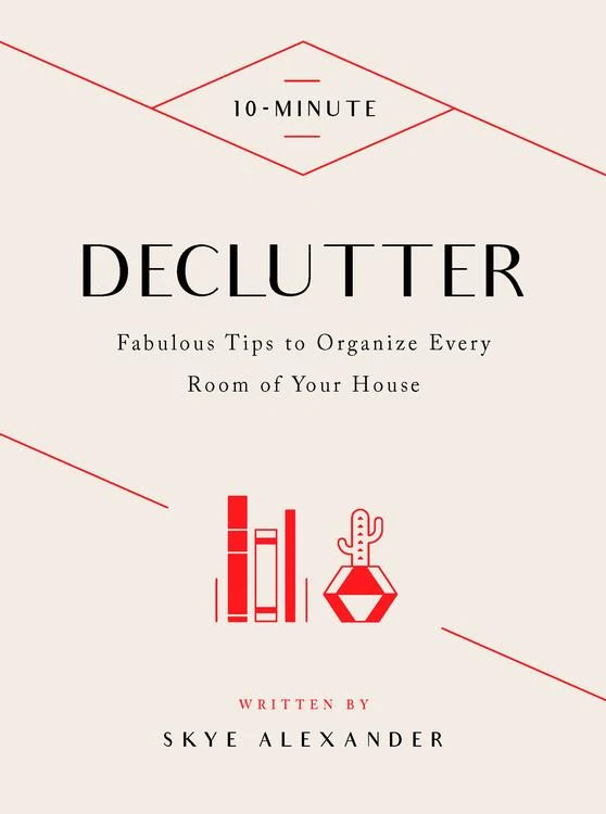10-Minute Declutter : Hundreds of Tips to Organize Every Room of Your House