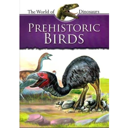 Prehistoric Birds – Educational Book for Ages 12-15 | Illustrated Guide to Evolution, Behavior, and Habitats of Ancient Birds | Part of The World of Dinosaurs Series