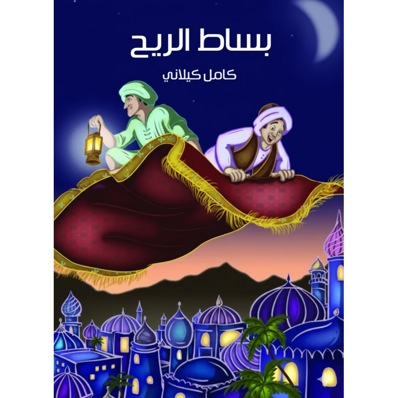 كتاب بساط الريح للأطفال بقلم كامل الكيلاني – النسخة العربية، قصة ممتعة مليئة بالمغامرات والخيال ودروس حياتية قيّمة للأطفال